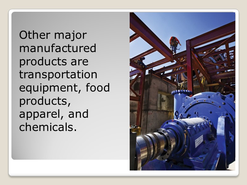 Other major manufactured products are transportation equipment, food products, apparel, and chemicals.